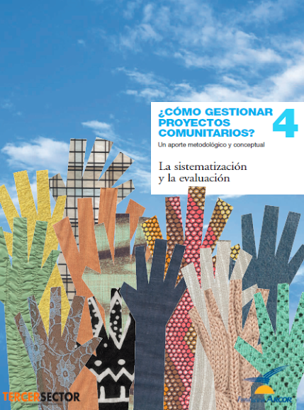 Fascículo 4 ¿Cómo gestionar proyectos comunitarios? Un aporte metodológico y conceptual. La sistematización y la evaluación